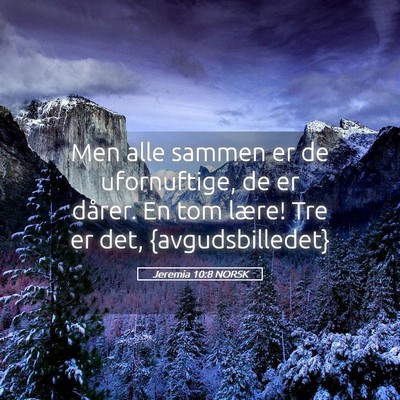 Picture 05 - Jeremia 10:8 NORSK - Men alle sammen er de ufornuftige, de er dårer. - Bible Verse Picture