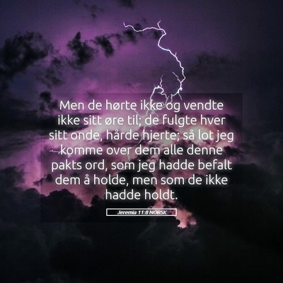 Picture 05 - Jeremia 11:8 NORSK - Men de hørte ikke og vendte ikke sitt øre til; - Bible Verse Picture