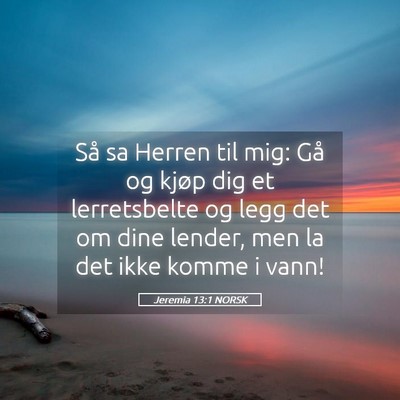Picture 05 - Jeremia 13:1 NORSK - Så sa Herren til mig: Gå og kjøp dig et - Bible Verse Picture