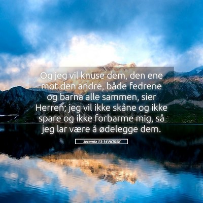 Picture 05 - Jeremia 13:14 NORSK - Og jeg vil knuse dem, den ene mot den andre, - Bible Verse Picture
