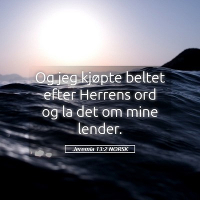 Picture 05 - Jeremia 13:2 NORSK - Og jeg kjøpte beltet efter Herrens ord og la det - Bible Verse Picture