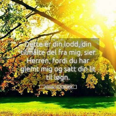 Picture 05 - Jeremia 13:25 NORSK - Dette er din lodd, din tilmålte del fra mig, - Bible Verse Picture