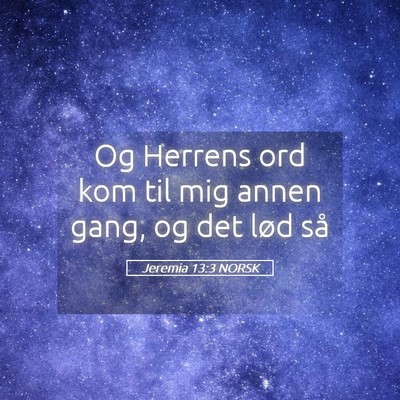 Picture 05 - Jeremia 13:3 NORSK - Og Herrens ord kom til mig annen gang, og det - Bible Verse Picture