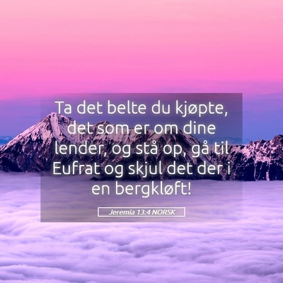 Picture 05 - Jeremia 13:4 NORSK - Ta det belte du kjøpte, det som er om dine - Bible Verse Picture