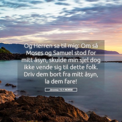 Picture 05 - Jeremia 15:1 NORSK - Og Herren sa til mig: Om så Moses og Samuel stod - Bible Verse Picture