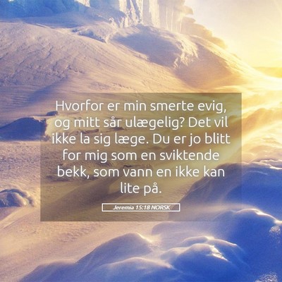 Picture 05 - Jeremia 15:18 NORSK - Hvorfor er min smerte evig, og mitt sår - Bible Verse Picture