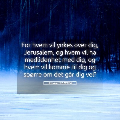 Picture 05 - Jeremia 15:5 NORSK - For hvem vil ynkes over dig, Jerusalem, og hvem - Bible Verse Picture