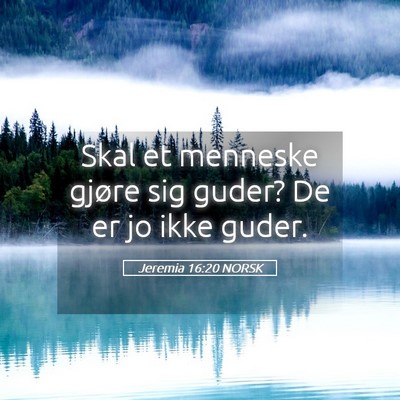 Picture 05 - Jeremia 16:20 NORSK - Skal et menneske gjøre sig guder? De er jo ikke - Bible Verse Picture