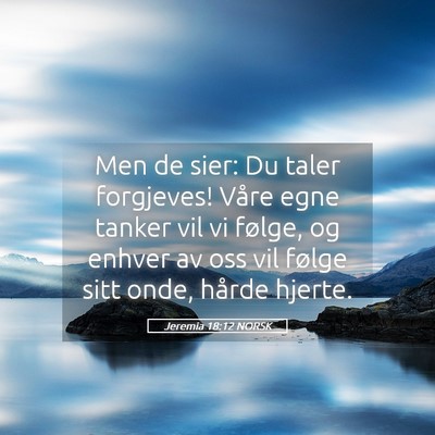 Picture 05 - Jeremia 18:12 NORSK - Men de sier: Du taler forgjeves! Våre egne - Bible Verse Picture