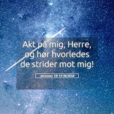Picture 05 - Jeremia 18:19 NORSK - Akt på mig, Herre, og hør hvorledes de strider - Bible Verse Picture