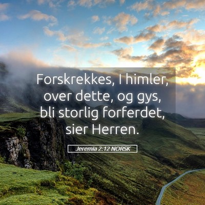 Picture 05 - Jeremia 2:12 NORSK - Forskrekkes, I himler, over dette, og gys, bli - Bible Verse Picture