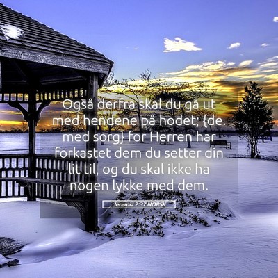 Picture 05 - Jeremia 2:37 NORSK - Også derfra skal du gå ut med hendene på - Bible Verse Picture