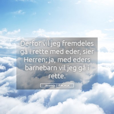 Picture 05 - Jeremia 2:9 NORSK - Derfor vil jeg fremdeles gå i rette med eder, - Bible Verse Picture