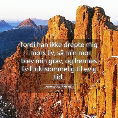 Picture 05 - Jeremia 20:17 NORSK - fordi han ikke drepte mig i mors liv, så min mor - Bible Verse Picture