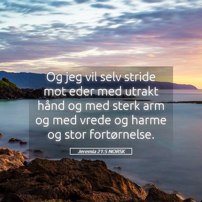 Picture 05 - Jeremia 21:5 NORSK - Og jeg vil selv stride mot eder med utrakt hånd - Bible Verse Picture