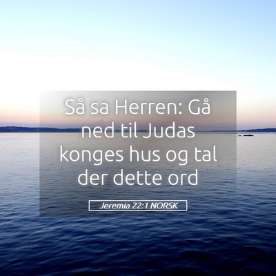 Picture 05 - Jeremia 22:1 NORSK - Så sa Herren: Gå ned til Judas konges hus og - Bible Verse Picture