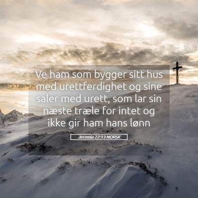 Picture 05 - Jeremia 22:13 NORSK - Ve ham som bygger sitt hus med urettferdighet og - Bible Verse Picture