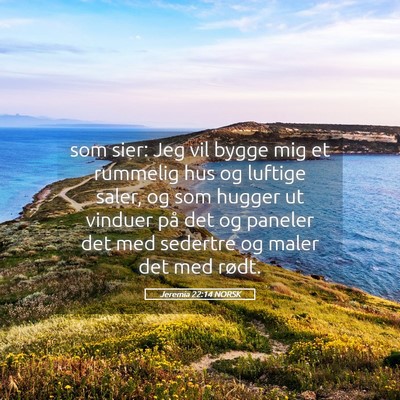 Picture 05 - Jeremia 22:14 NORSK - som sier: Jeg vil bygge mig et rummelig hus og - Bible Verse Picture