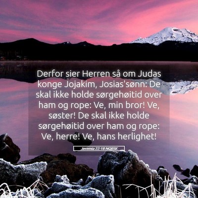 Picture 05 - Jeremia 22:18 NORSK - Derfor sier Herren så om Judas konge Jojakim, - Bible Verse Picture
