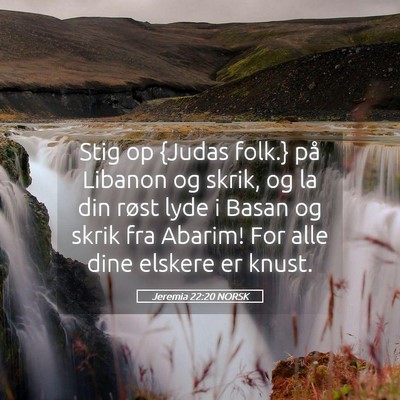 Picture 05 - Jeremia 22:20 NORSK - Stig op {Judas folk.} på Libanon og skrik, og la - Bible Verse Picture