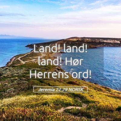 Picture 05 - Jeremia 22:29 NORSK - Land! land! land! Hør Herrens - Bible Verse Picture