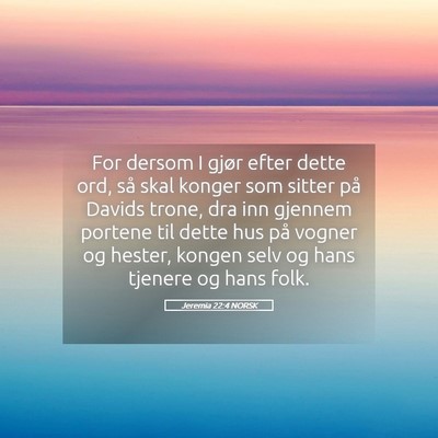 Picture 05 - Jeremia 22:4 NORSK - For dersom I gjør efter dette ord, så skal - Bible Verse Picture