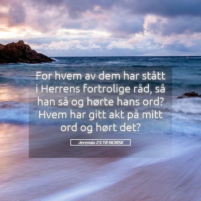 Picture 05 - Jeremia 23:18 NORSK - For hvem av dem har stått i Herrens fortrolige - Bible Verse Picture