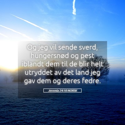 Picture 05 - Jeremia 24:10 NORSK - Og jeg vil sende sverd, hungersnød og pest - Bible Verse Picture