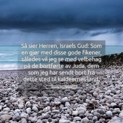 Picture 05 - Jeremia 24:5 NORSK - Så sier Herren, Israels Gud: Som en gjør med - Bible Verse Picture
