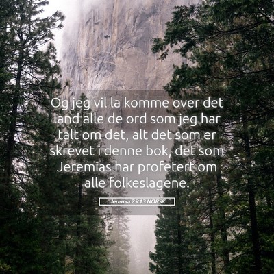 Picture 05 - Jeremia 25:13 NORSK - Og jeg vil la komme over det land alle de ord som - Bible Verse Picture