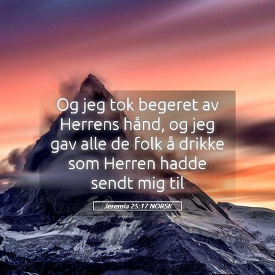 Picture 05 - Jeremia 25:17 NORSK - Og jeg tok begeret av Herrens hånd, og jeg gav - Bible Verse Picture