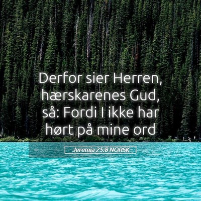 Picture 05 - Jeremia 25:8 NORSK - Derfor sier Herren, hærskarenes Gud, så: Fordi - Bible Verse Picture