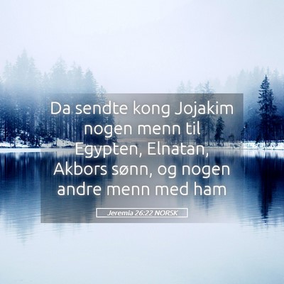 Picture 05 - Jeremia 26:22 NORSK - Da sendte kong Jojakim nogen menn til Egypten, - Bible Verse Picture