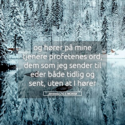 Picture 05 - Jeremia 26:5 NORSK - og hører på mine tjenere profetenes ord, dem - Bible Verse Picture