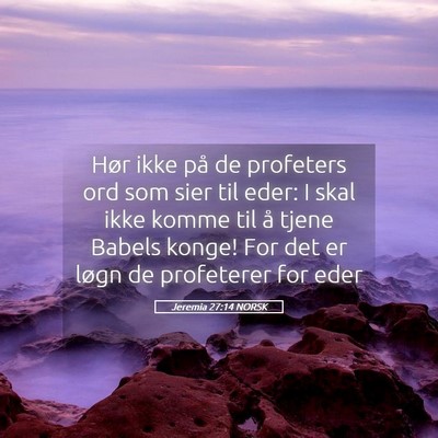 Picture 05 - Jeremia 27:14 NORSK - Hør ikke på de profeters ord som sier til eder: - Bible Verse Picture