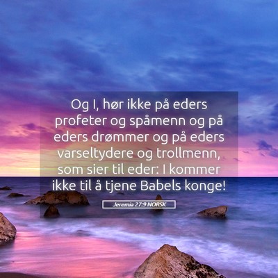 Picture 05 - Jeremia 27:9 NORSK - Og I, hør ikke på eders profeter og spåmenn og - Bible Verse Picture