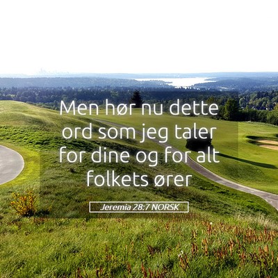 Picture 05 - Jeremia 28:7 NORSK - Men hør nu dette ord som jeg taler for dine og - Bible Verse Picture