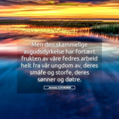 Picture 05 - Jeremia 3:24 NORSK - Men den skammelige avgudsdyrkelse har fortært - Bible Verse Picture