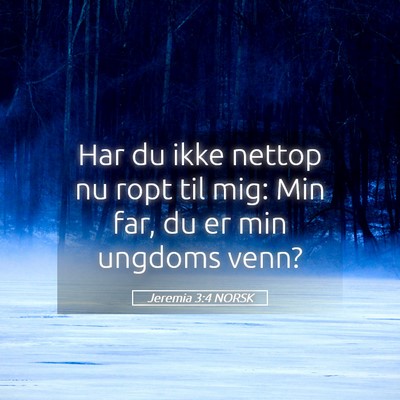 Picture 05 - Jeremia 3:4 NORSK - Har du ikke nettop nu ropt til mig: Min far, du - Bible Verse Picture