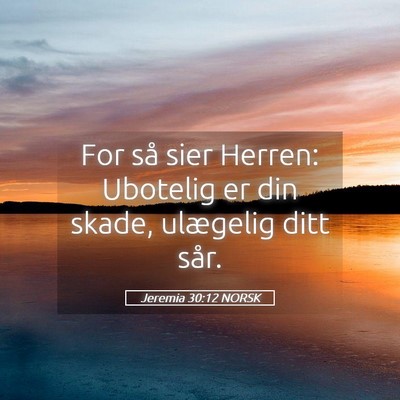 Picture 05 - Jeremia 30:12 NORSK - For så sier Herren: Ubotelig er din skade, - Bible Verse Picture