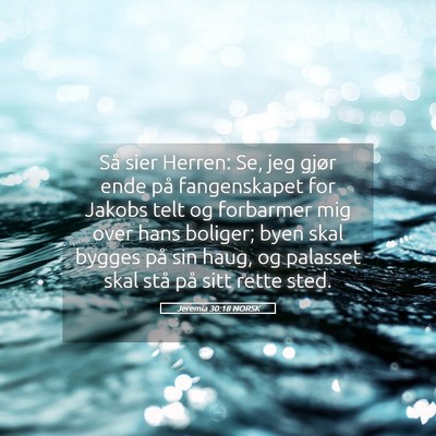 Picture 05 - Jeremia 30:18 NORSK - Så sier Herren: Se, jeg gjør ende på - Bible Verse Picture
