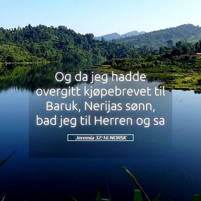 Picture 05 - Jeremia 32:16 NORSK - Og da jeg hadde overgitt kjøpebrevet til Baruk, - Bible Verse Picture