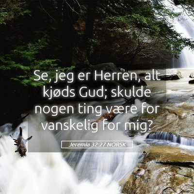 Picture 05 - Jeremia 32:27 NORSK - Se, jeg er Herren, alt kjøds Gud; skulde nogen - Bible Verse Picture
