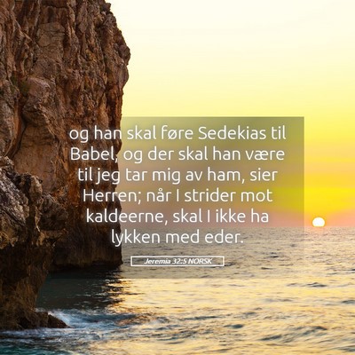 Picture 05 - Jeremia 32:5 NORSK - og han skal føre Sedekias til Babel, og der skal - Bible Verse Picture