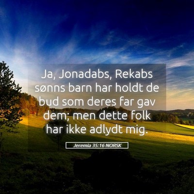 Picture 05 - Jeremia 35:16 NORSK - Ja, Jonadabs, Rekabs sønns barn har holdt de bud - Bible Verse Picture