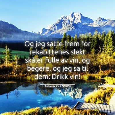 Picture 05 - Jeremia 35:5 NORSK - Og jeg satte frem for rekabittenes slekt skåler - Bible Verse Picture
