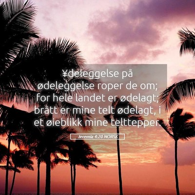 Picture 05 - Jeremia 4:20 NORSK - ¥deleggelse på ødeleggelse roper de om; for - Bible Verse Picture
