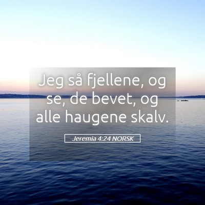 Picture 05 - Jeremia 4:24 NORSK - Jeg så fjellene, og se, de bevet, og alle - Bible Verse Picture