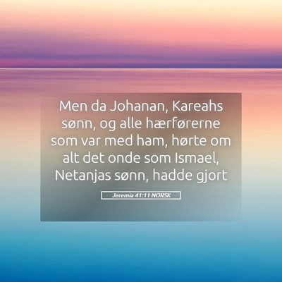 Picture 05 - Jeremia 41:11 NORSK - Men da Johanan, Kareahs sønn, og alle - Bible Verse Picture