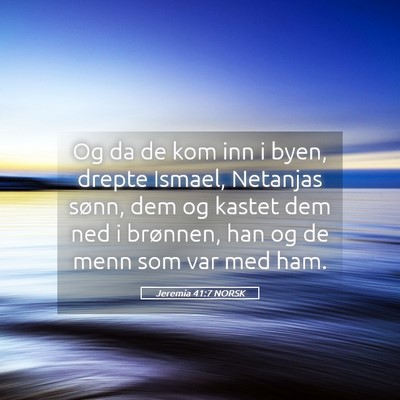 Picture 05 - Jeremia 41:7 NORSK - Og da de kom inn i byen, drepte Ismael, Netanjas - Bible Verse Picture
